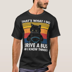 Thats What I Do I Drive A Bus And I Know Things Re T-Shirt