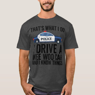 Thats What I Do I Drive a Wee Woo Car and I Know f T-Shirt