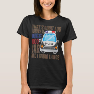 That's What I Do I Drive A Wee Woo Car And I Know T-Shirt