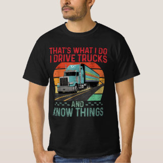 Thats what i do i drive Trucks and know Things T-Shirt