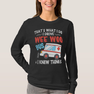 That's What I Do I Drive Wee Woo Bus And I Know Th T-Shirt
