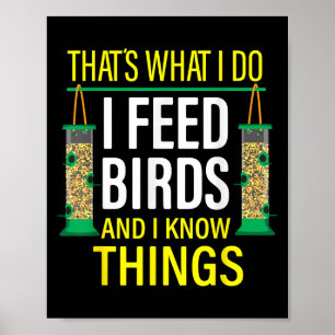 That's What I Do I Feed Birds And I Know Things  Poster