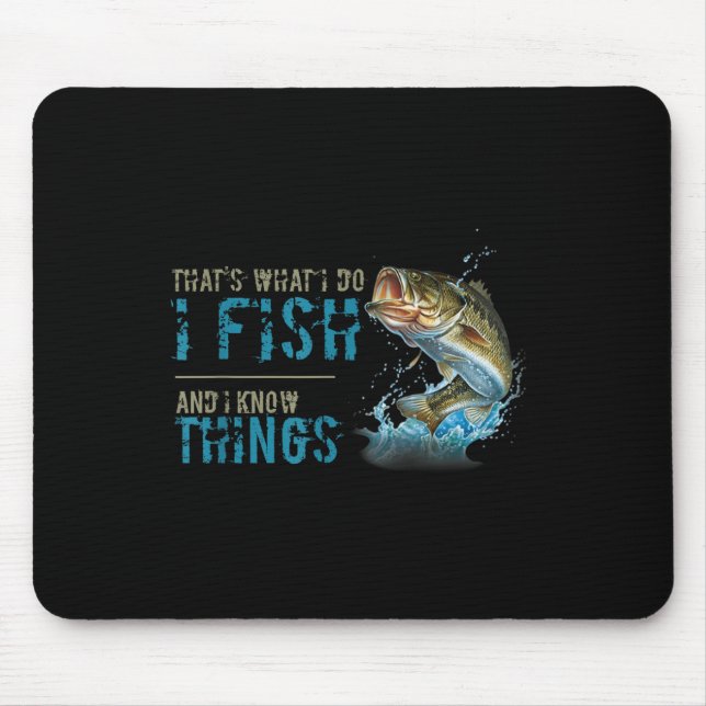 Thats What I Do I Fish And I Know Things  Mouse Pad (Front)