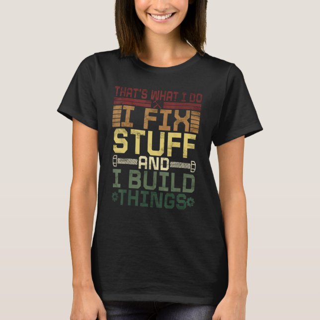 That's What I Do I Fix Stuff And I Build Things We T-Shirt (Front)