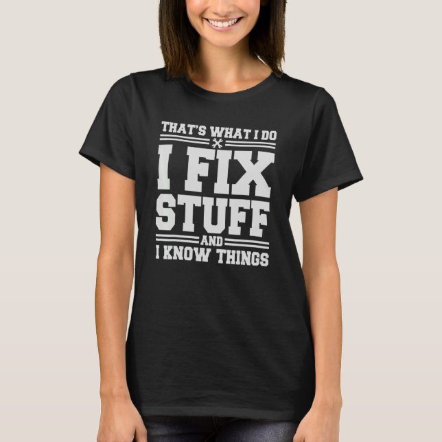 That's What I Do I Fix Stuff And I Know Things 13 T-Shirt (Front)