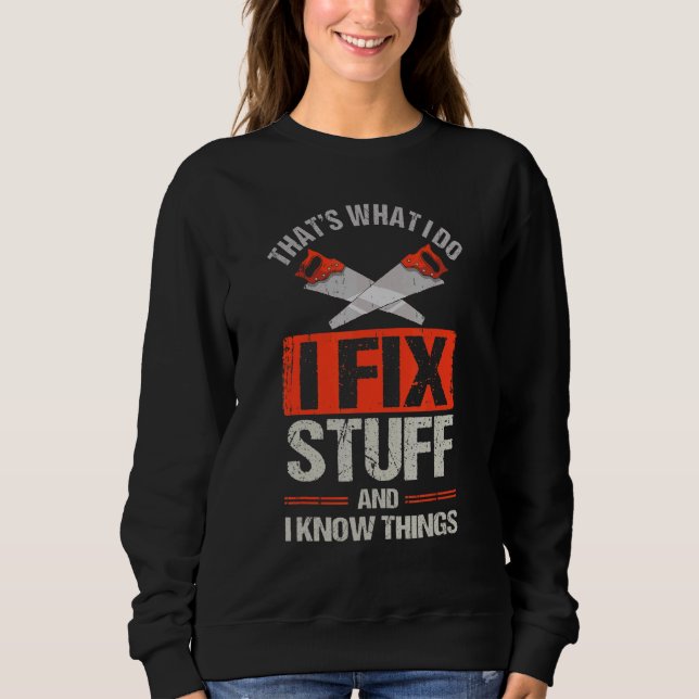 That's What I Do I Fix Stuff And I Know Things 1 Sweatshirt (Front)