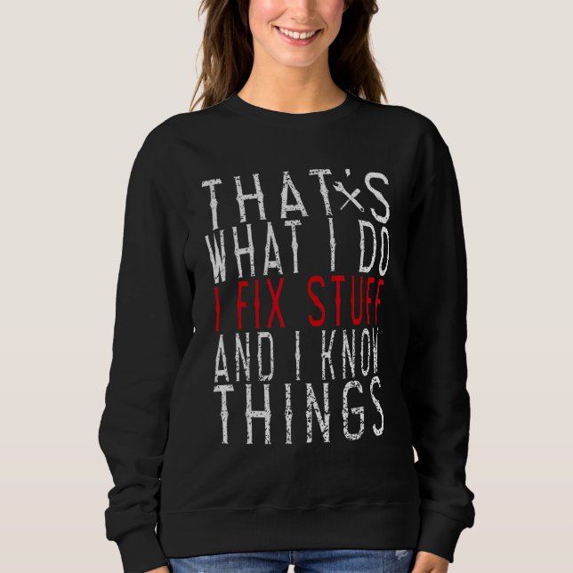 That's What I Do I Fix Stuff And I Know Things 3 Sweatshirt (Front)