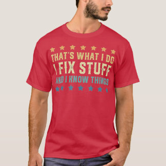 That's What I Do I Fix Stuff And I Know Things (4) T-Shirt