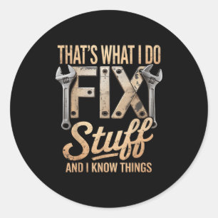 That's What I Do I Fix Stuff And I Know Things  Classic Round Sticker