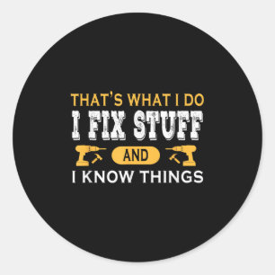 That's What I Do I Fix Stuff And I Know Things  Classic Round Sticker
