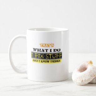 That's What I Do I Fix Stuff And I Know Things Coffee Mug