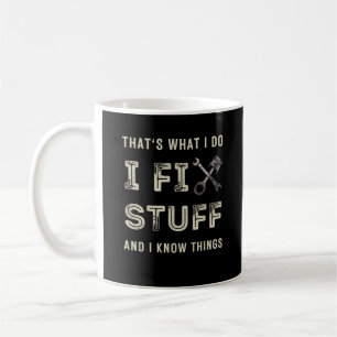 That's What I Do I Fix Stuff And I Know Things  Coffee Mug