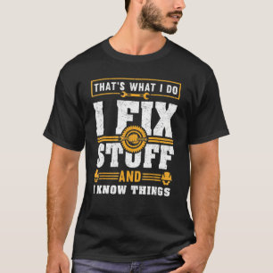 That's What I Do I Fix Stuff And I Know Things Da T-Shirt