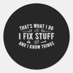 That's What I Do I Fix Stuff And I Know Things Dad Classic Round Sticker