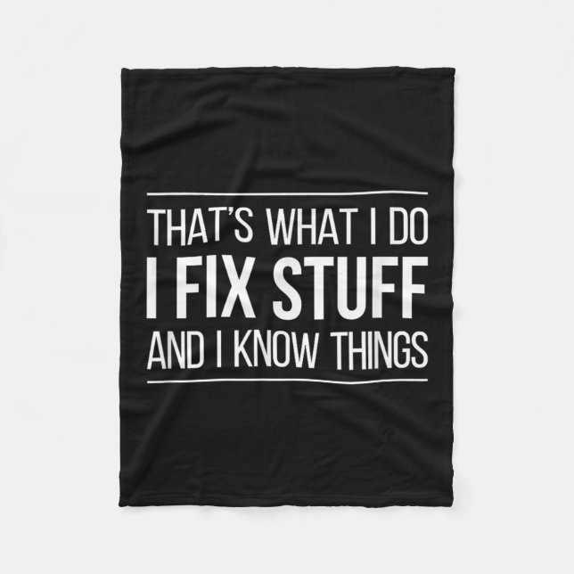 That's What I Do - I Fix Stuff And I Know Things - Fleece Blanket (Front)