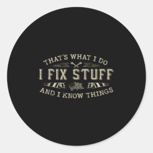 That's What I Do I Fix Stuff And I Know Things Fun Classic Round Sticker