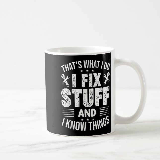 That's What I Do I Fix Stuff And I Know Things Fun Coffee Mug (Right)
