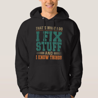 That's What I Do I Fix Stuff And I Know Things Fun Hoodie