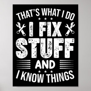That's What I Do I Fix Stuff And I Know Things Fun Poster