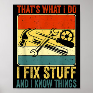 That's What I Do I Fix Stuff And I Know Things Fun Poster