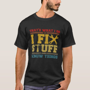 That's What I Do I Fix Stuff And I Know Things Fun T-Shirt