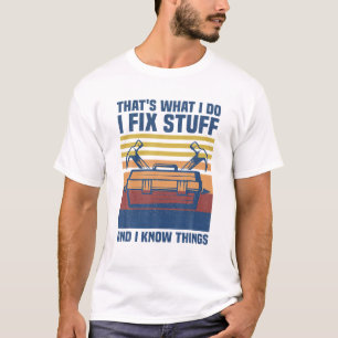 That's What I Do I Fix Stuff And I Know Things Fun T-Shirt