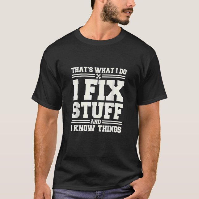 That's What I Do I Fix Stuff And I Know Things Fun T-Shirt (Front)