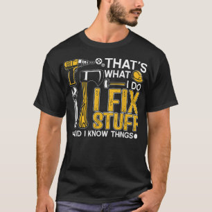 That's What I Do I Fix Stuff And I Know Things Fun T-Shirt