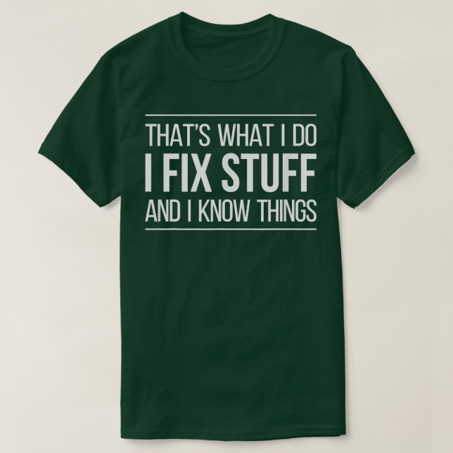That's What I Do I Fix Stuff And I Know Things Fun T-Shirt (Design Front)