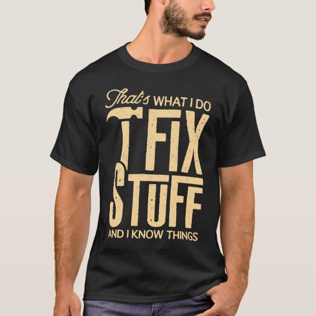 That's What I Do I Fix Stuff And I Know Things Fun T-Shirt (Front)