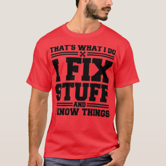 Thats What I Do I Fix Stuff And I Know Things Funn T-Shirt