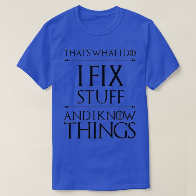 Thats What I Do I Fix Stuff And I Know Things Funn T-Shirt (Design Front)