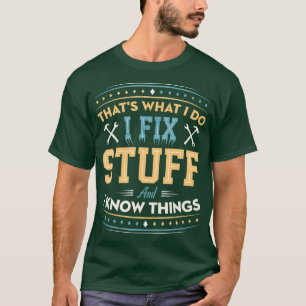 Thats What I Do I Fix Stuff And I Know Things Funn T-Shirt