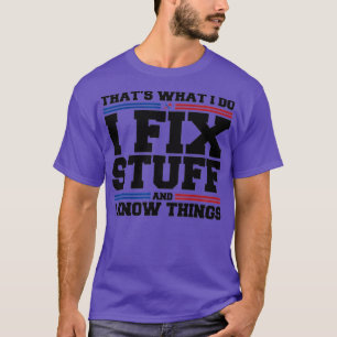 Thats What I Do I Fix Stuff And I Know Things Funn T-Shirt