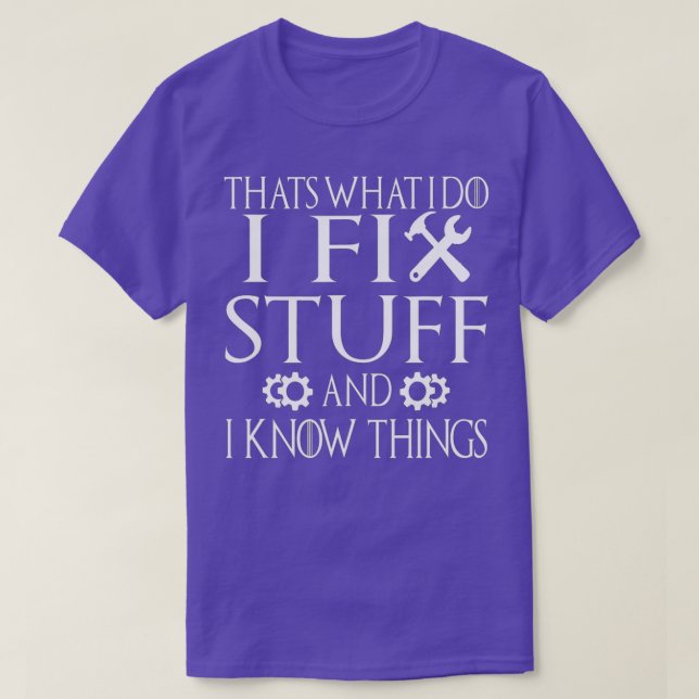 Thats What I Do I Fix Stuff And I Know Things Funn T-Shirt (Design Front)