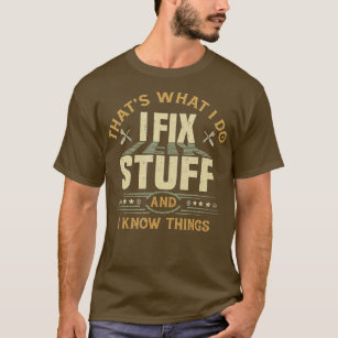 Thats What I Do I Fix Stuff And I Know Things Funn T-Shirt