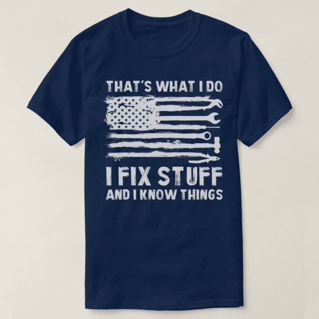 Thats What I Do I Fix Stuff And I Know Things Funn T-Shirt (Design Front)