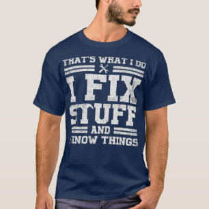 Thats What I Do I Fix Stuff And I Know Things Funn T-Shirt