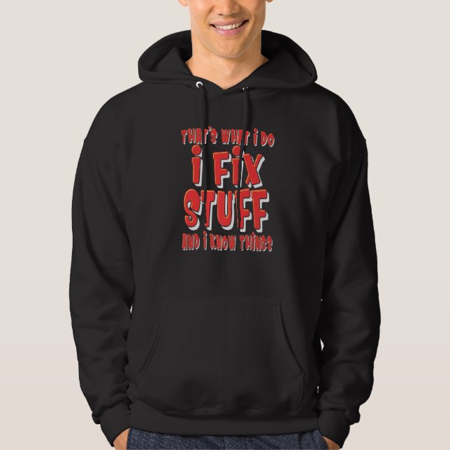 That's What I Do I Fix Stuff And I Know Things     Hoodie (Front)