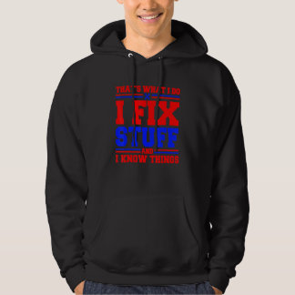 Thats What I Do I Fix Stuff And I Know Things Hoodie