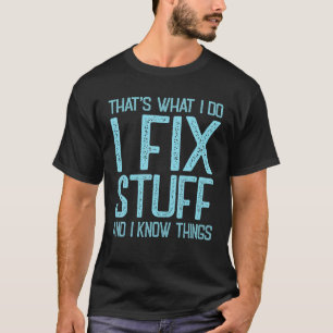 That's What I Do I Fix Stuff And I Know Things M T-Shirt