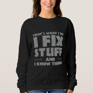 That's What I Do I Fix Stuff And I Know Things mec Sweatshirt