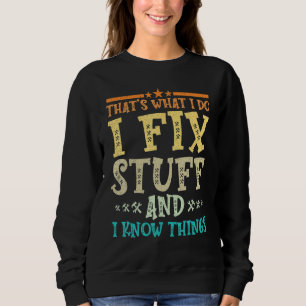 Thats What I Do I Fix Stuff And I Know Things  Mec Sweatshirt
