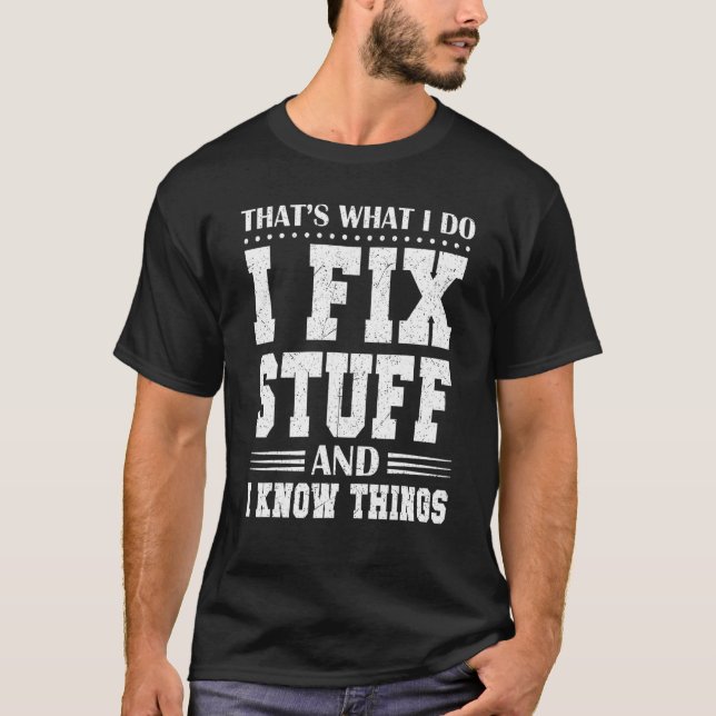 That's What I Do I Fix Stuff And I Know Things Mec T-Shirt (Front)