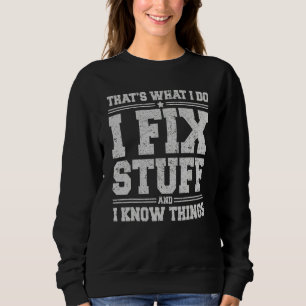 That's What I Do I Fix Stuff And I Know Things Sa Sweatshirt