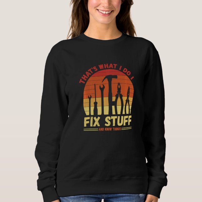 That's What I Do I Fix Stuff And I Know Things  Sa Sweatshirt (Front)