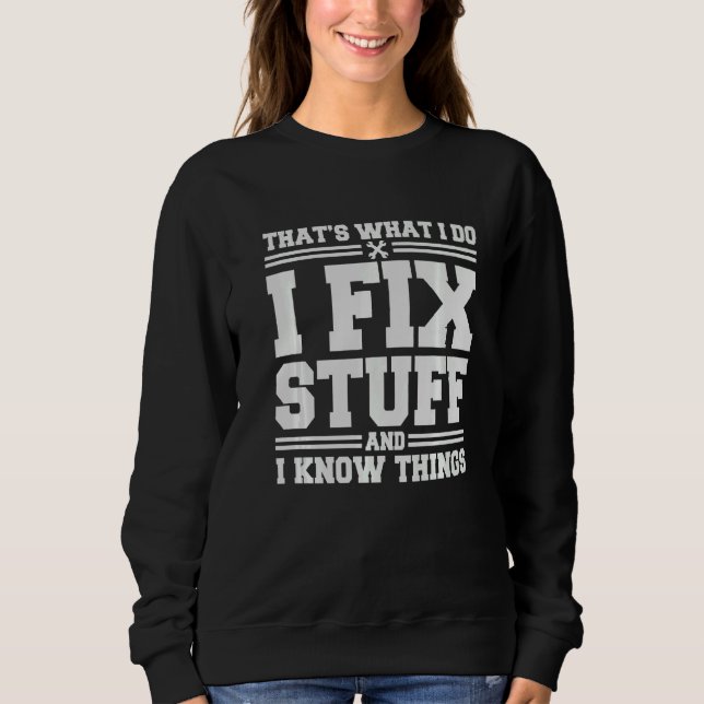 That's What I Do I Fix Stuff And I Know Things  Sa Sweatshirt (Front)