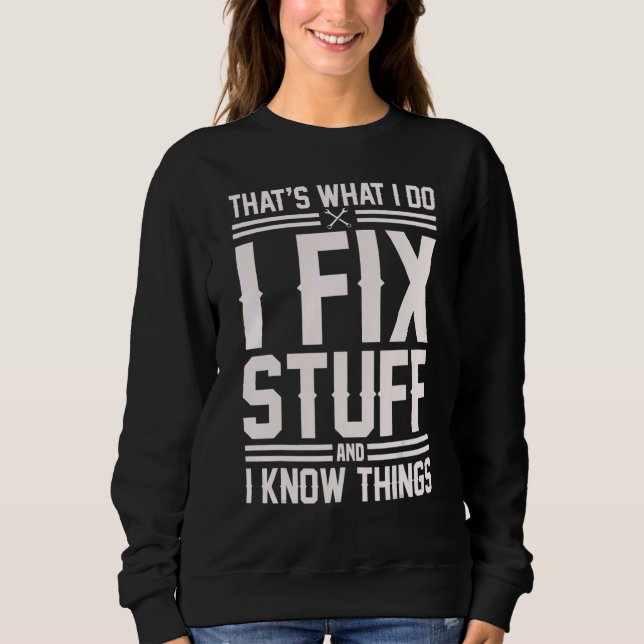That's What I Do I Fix Stuff And I Know Things  Sa Sweatshirt (Front)
