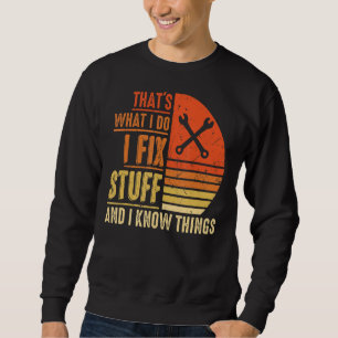 That's What I Do I Fix Stuff And I Know Things Sa Sweatshirt