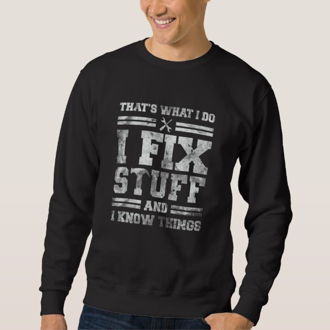 That's What I Do I Fix Stuff And I Know Things  Sa Sweatshirt (Front)